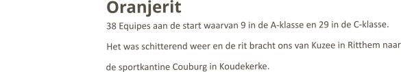Oranjerit38 Equipes aan de start waarvan 9 in de A-klasse en 29 in de C-klasse.  Het was schitterend weer en de rit bracht ons van Kuzee in Ritthem naar  de sportkantine Couburg in Koudekerke.