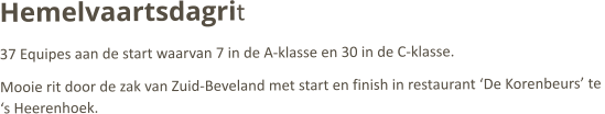 Hemelvaartsdagrit 37 Equipes aan de start waarvan 7 in de A-klasse en 30 in de C-klasse.  Mooie rit door de zak van Zuid-Beveland met start en finish in restaurant ‘De Korenbeurs’ te ‘s Heerenhoek. 
