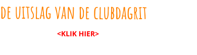 de uitslag van de clubdagrit                                <KLIK HIER>