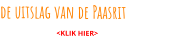 de uitslag van de Paasrit                                <KLIK HIER>