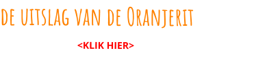 de uitslag van de Oranjerit	                                <KLIK HIER>